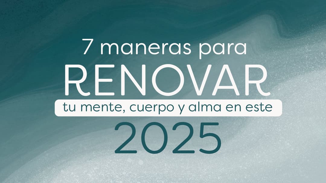 7 maneras para renovar tu mente, cuerpo y alma en este 2025